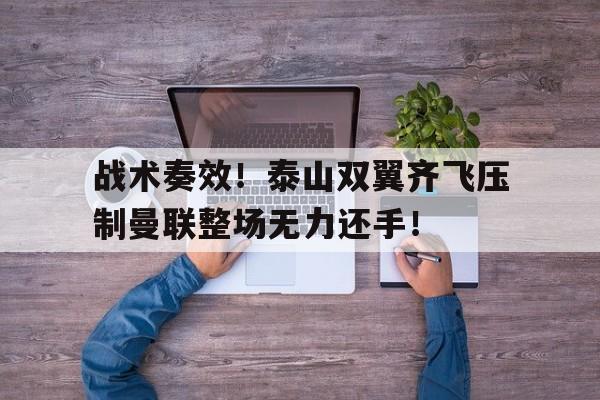 战术奏效！泰山双翼齐飞压制曼联整场无力还手！解放军三三制战术