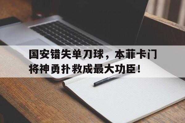 国安错失单刀球，本菲卡门将神勇扑救成最大功臣！
