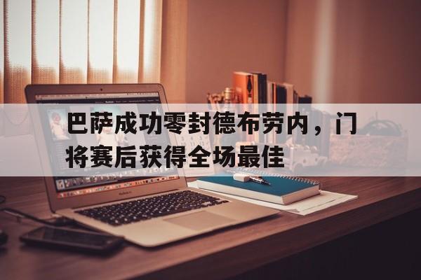 半岛体育官方网站-巴萨成功零封德布劳内，门将赛后获得全场最佳-半岛体育官方网站